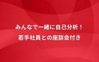 みんなで一緒に自己分析！若手社員との座談会付き